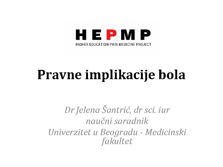 Pravne implikacije bola Dr Jelena Šantrić, dr sci. iur naučni saradnik Univerzitet u Beogradu
