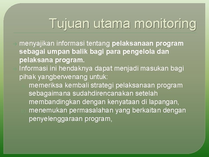 Tujuan utama monitoring menyajikan informasi tentang pelaksanaan program sebagai umpan balik bagi para pengelola