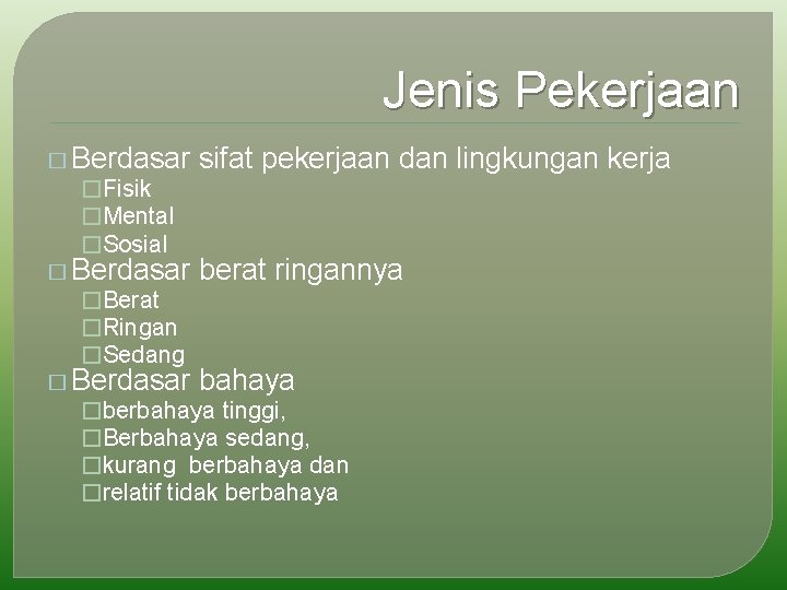 Jenis Pekerjaan � Berdasar sifat pekerjaan dan �Fisik �Mental �Sosial � Berdasar berat ringannya