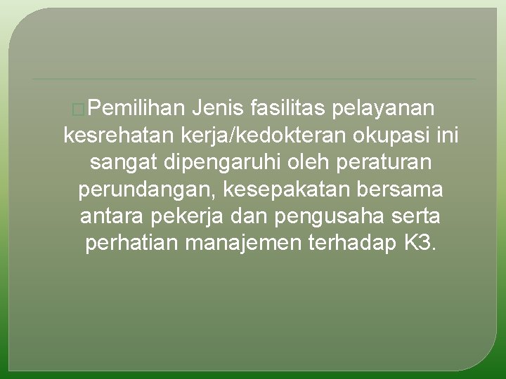 �Pemilihan Jenis fasilitas pelayanan kesrehatan kerja/kedokteran okupasi ini sangat dipengaruhi oleh peraturan perundangan, kesepakatan