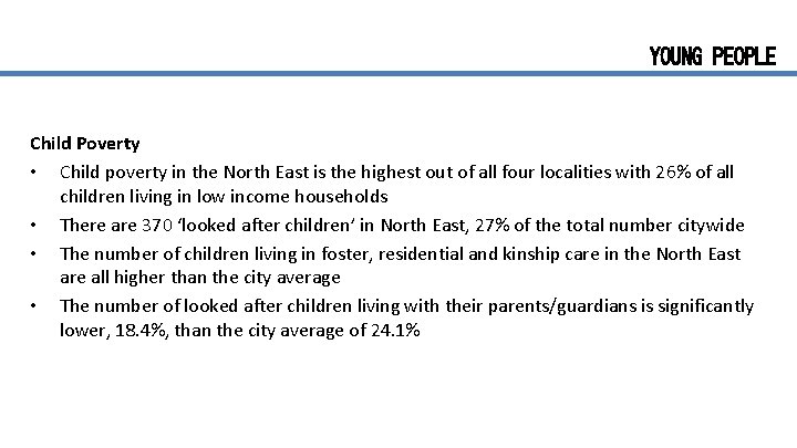 YOUNG PEOPLE Child Poverty • Child poverty in the North East is the highest