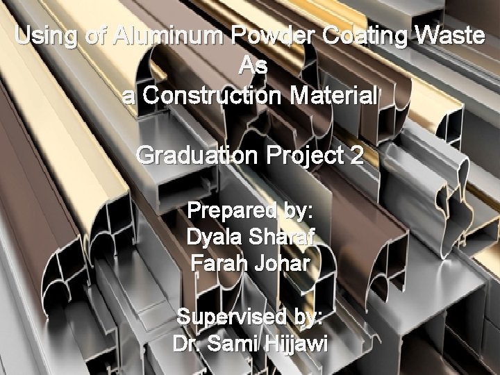 Using of Aluminum Powder Coating Waste As a Construction Material Graduation Project 2 Prepared Using of Aluminum Powder Coating Waste As a Construction Material Graduation Project 2 Prepared