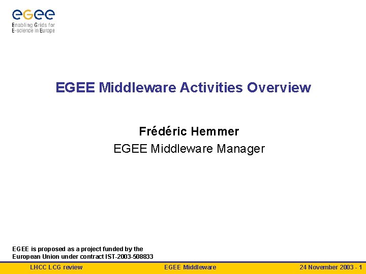 EGEE Middleware Activities Overview Frédéric Hemmer EGEE Middleware Manager EGEE is proposed as a