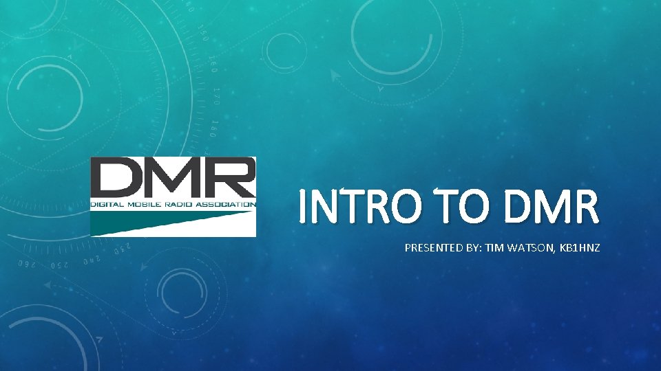 INTRO TO DMR PRESENTED BY: TIM WATSON, KB 1 HNZ 