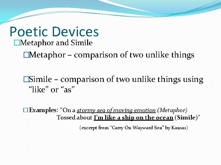 Poetic Devices �Metaphor and Simile �Metaphor – comparison of two unlike things �Simile –