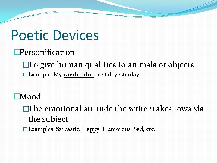 Poetic Devices �Personification �To give human qualities to animals or objects � Example: My