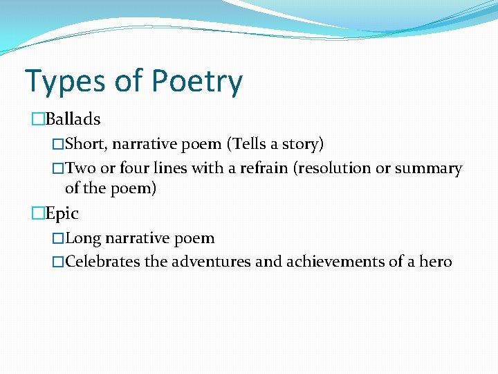 Types of Poetry �Ballads �Short, narrative poem (Tells a story) �Two or four lines