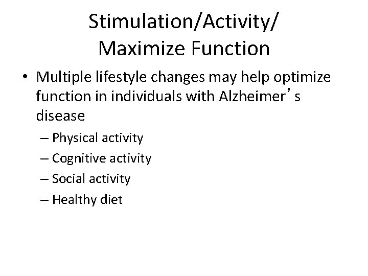 Stimulation/Activity/ Maximize Function • Multiple lifestyle changes may help optimize function in individuals with