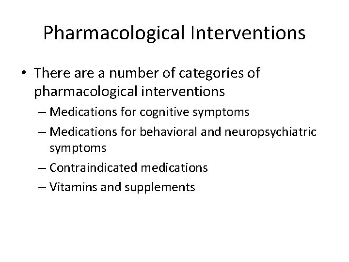 Pharmacological Interventions • There a number of categories of pharmacological interventions – Medications for