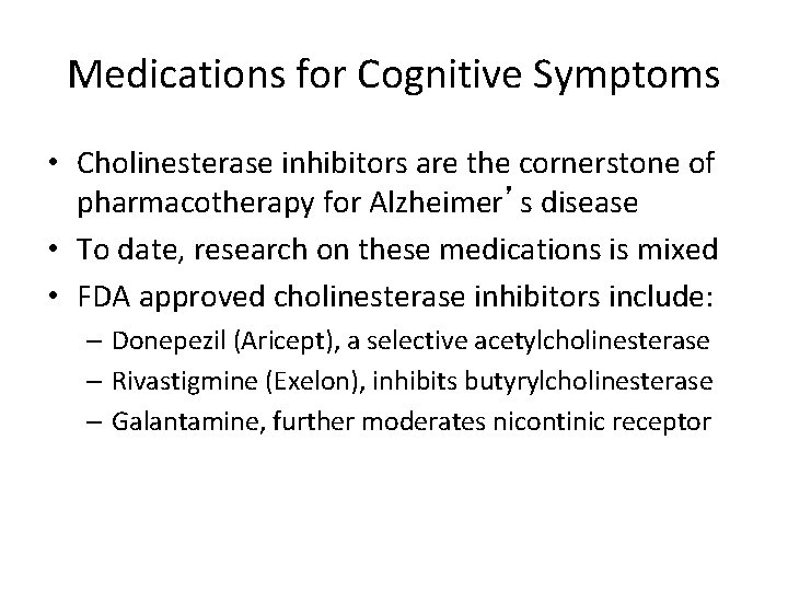 Medications for Cognitive Symptoms • Cholinesterase inhibitors are the cornerstone of pharmacotherapy for Alzheimer’s