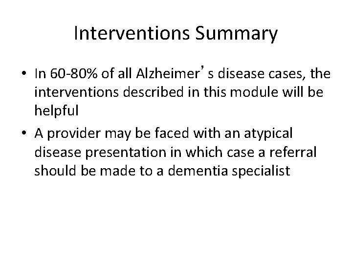 Interventions Summary • In 60 -80% of all Alzheimer’s disease cases, the interventions described