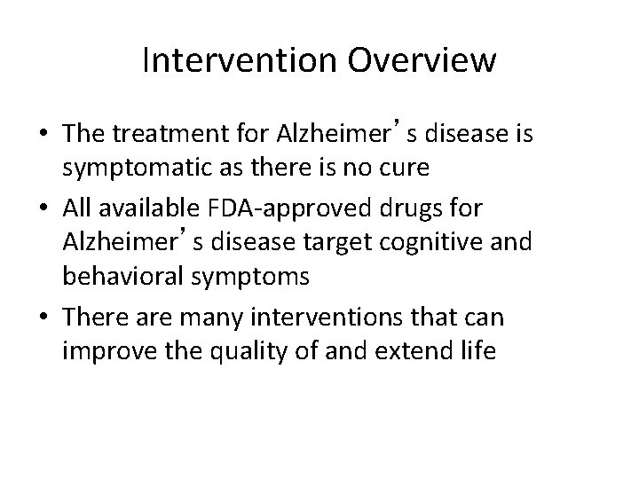Intervention Overview • The treatment for Alzheimer’s disease is symptomatic as there is no