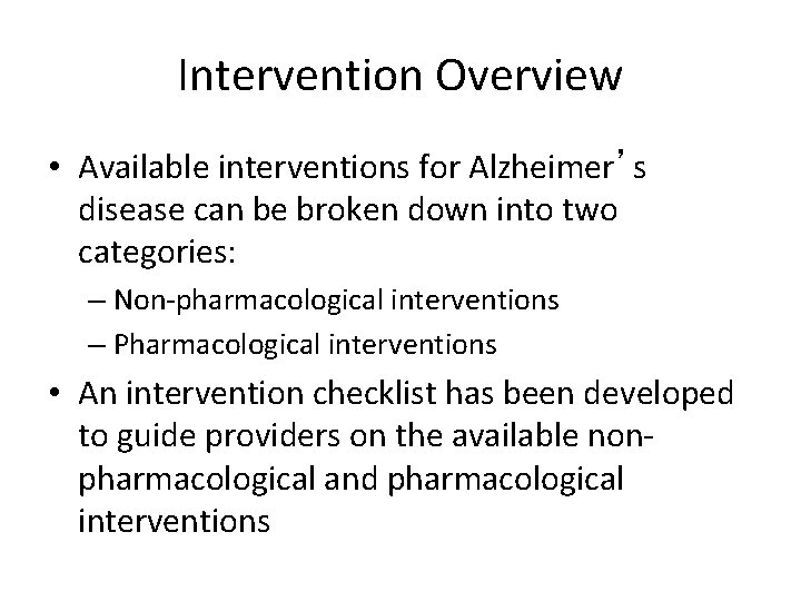 Intervention Overview • Available interventions for Alzheimer’s disease can be broken down into two