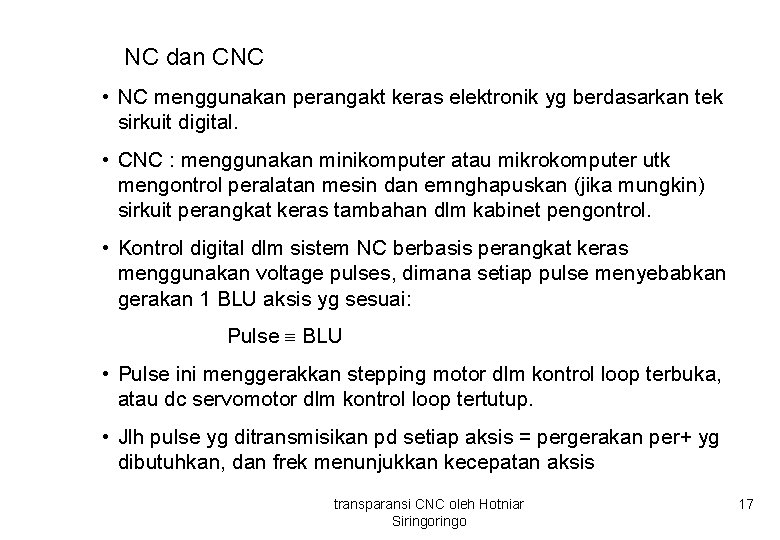 NC dan CNC • NC menggunakan perangakt keras elektronik yg berdasarkan tek sirkuit digital.