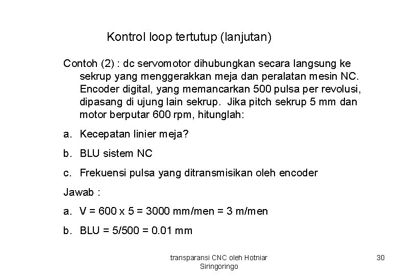 Kontrol loop tertutup (lanjutan) Contoh (2) : dc servomotor dihubungkan secara langsung ke sekrup Kontrol loop tertutup (lanjutan) Contoh (2) : dc servomotor dihubungkan secara langsung ke sekrup
