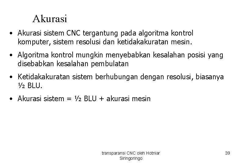 Akurasi • Akurasi sistem CNC tergantung pada algoritma kontrol komputer, sistem resolusi dan ketidakakuratan