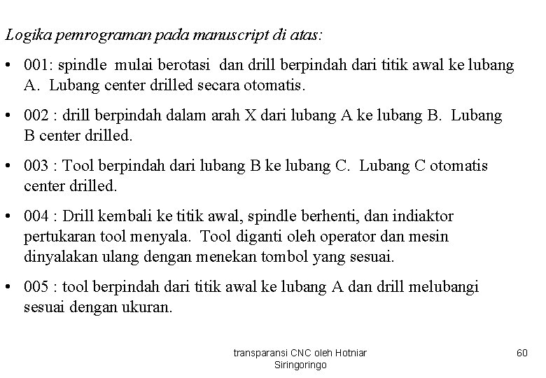 Logika pemrograman pada manuscript di atas: • 001: spindle mulai berotasi dan drill berpindah