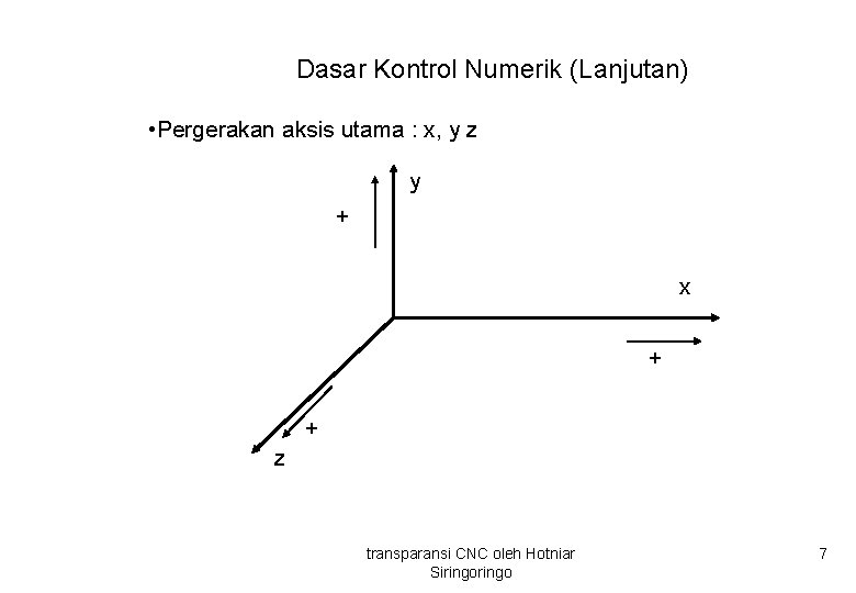 Dasar Kontrol Numerik (Lanjutan) • Pergerakan aksis utama : x, y z y + Dasar Kontrol Numerik (Lanjutan) • Pergerakan aksis utama : x, y z y +