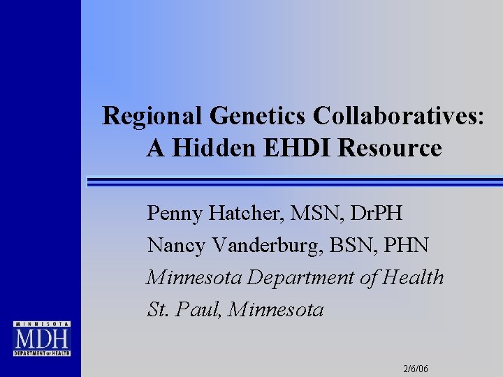 Regional Genetics Collaboratives: A Hidden EHDI Resource Penny Hatcher, MSN, Dr. PH Nancy Vanderburg,