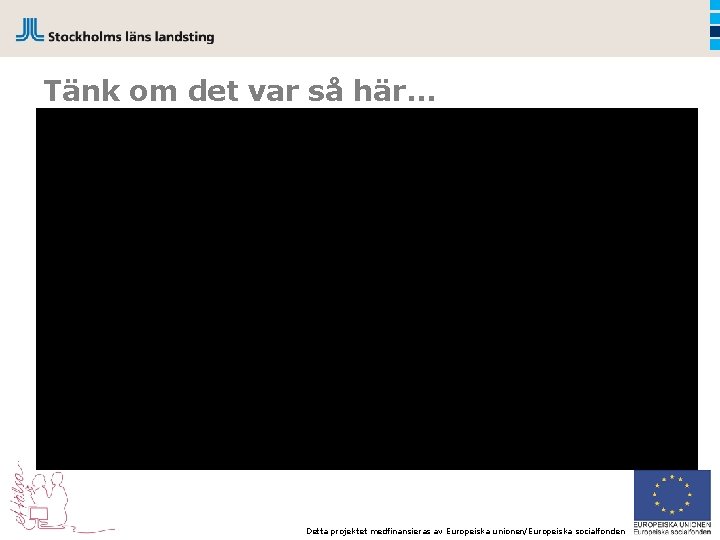 Tänk om det var så här… Detta projektet medfinansieras av Europeiska unionen/Europeiska socialfonden 