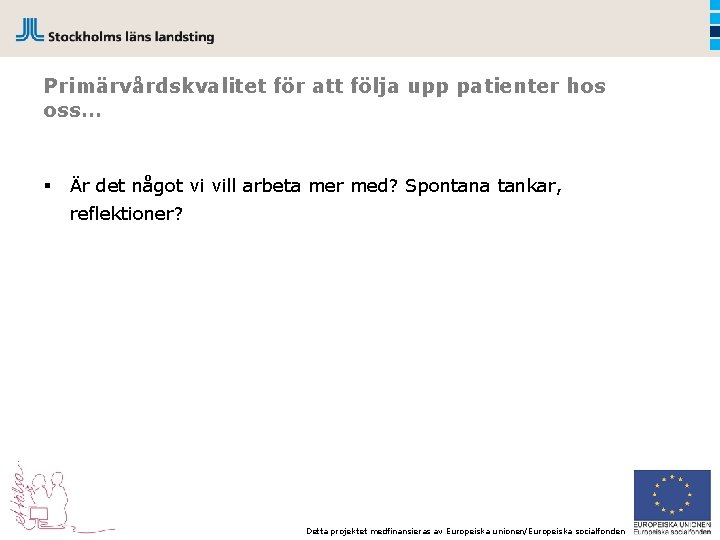 Primärvårdskvalitet för att följa upp patienter hos oss… § Är det något vi vill