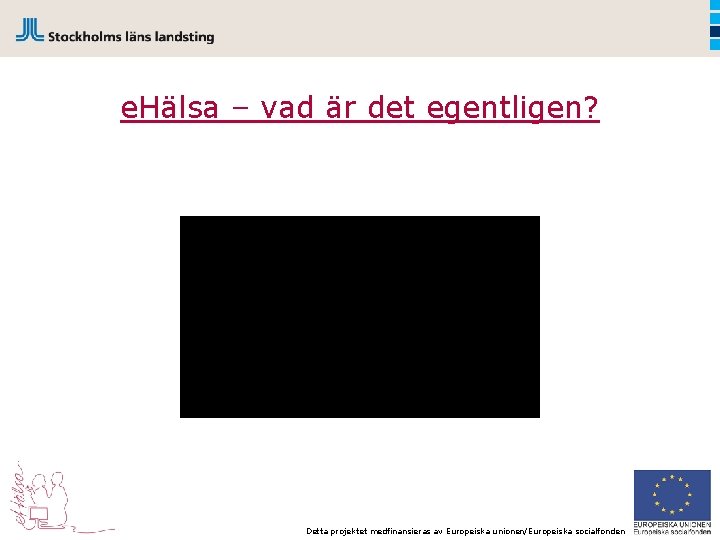 e. Hälsa – vad är det egentligen? Detta projektet medfinansieras av Europeiska unionen/Europeiska socialfonden