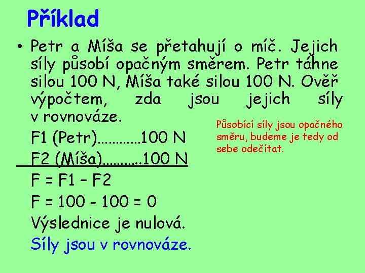 Příklad • Petr a Míša se přetahují o míč. Jejich síly působí opačným směrem.