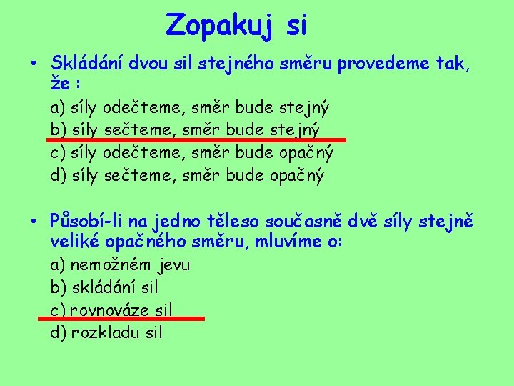 Zopakuj si • Skládání dvou sil stejného směru provedeme tak, že : a) síly