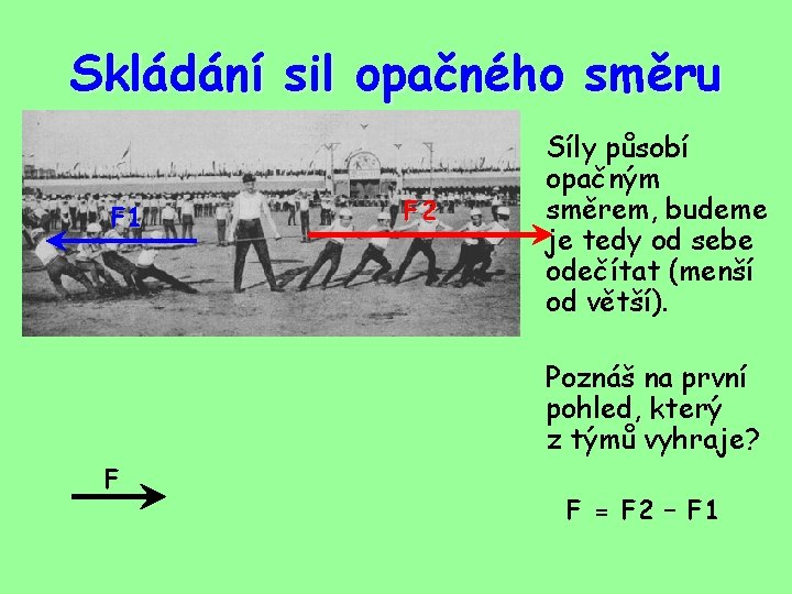 Skládání sil opačného směru F 1 F 2 Síly působí opačným směrem, budeme je