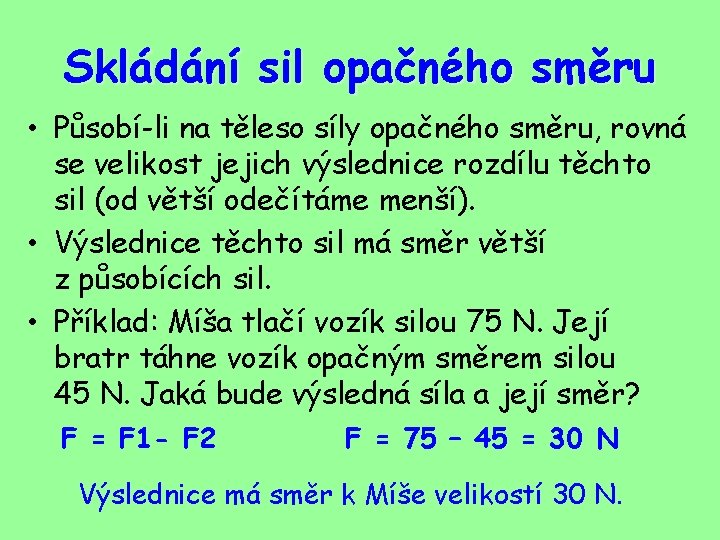 Skládání sil opačného směru • Působí-li na těleso síly opačného směru, rovná se velikost