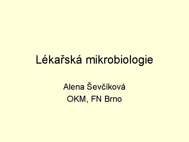Lékařská mikrobiologie Alena Ševčíková OKM, FN Brno 