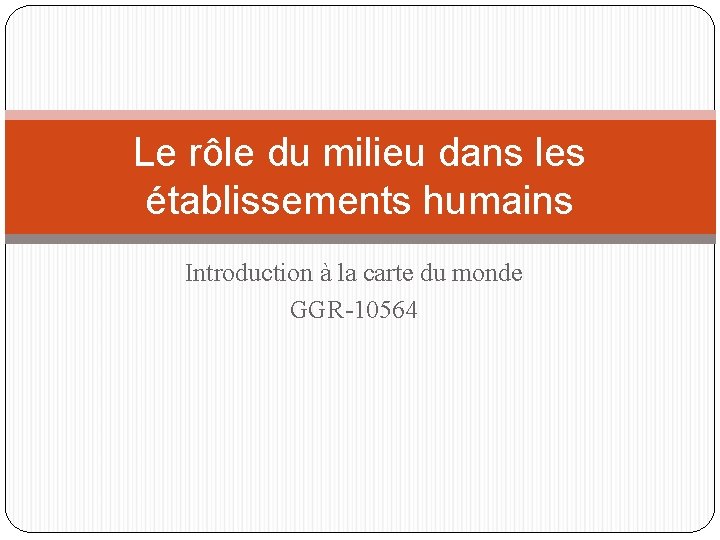 Le rôle du milieu dans les établissements humains Introduction à la carte du monde