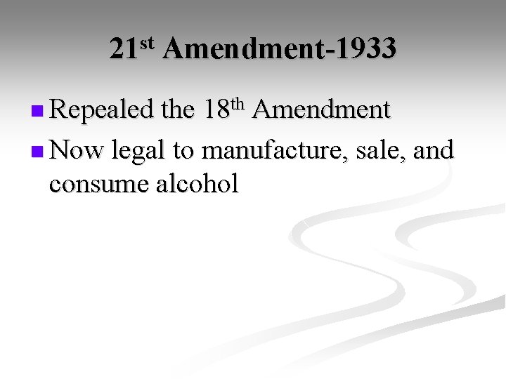 21 st Amendment-1933 n Repealed the 18 th Amendment n Now legal to manufacture,