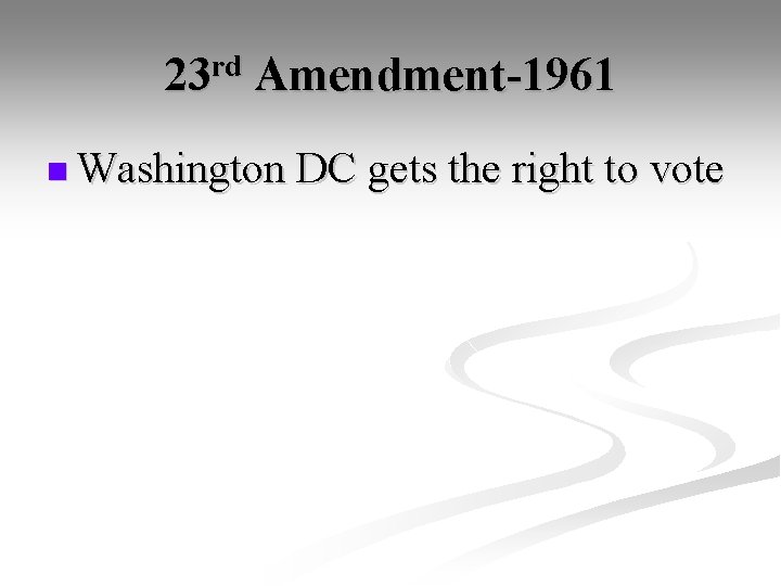 23 rd Amendment-1961 n Washington DC gets the right to vote 