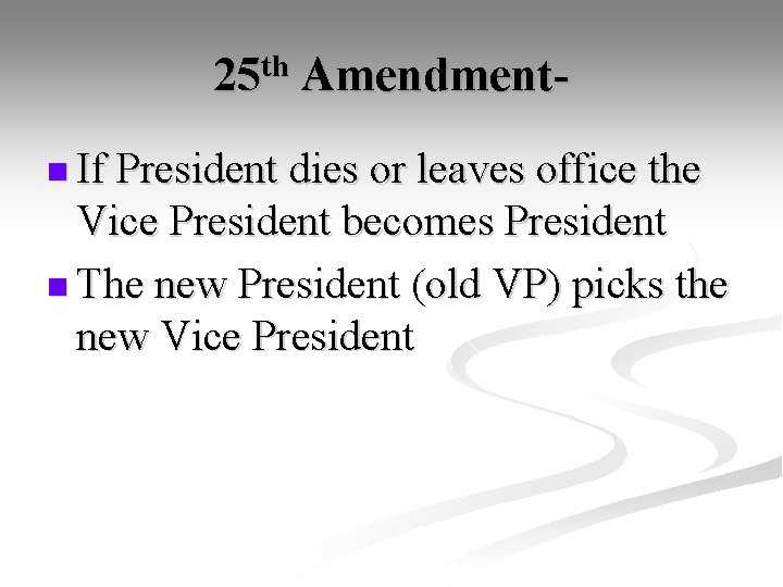 25 th Amendmentn If President dies or leaves office the Vice President becomes President