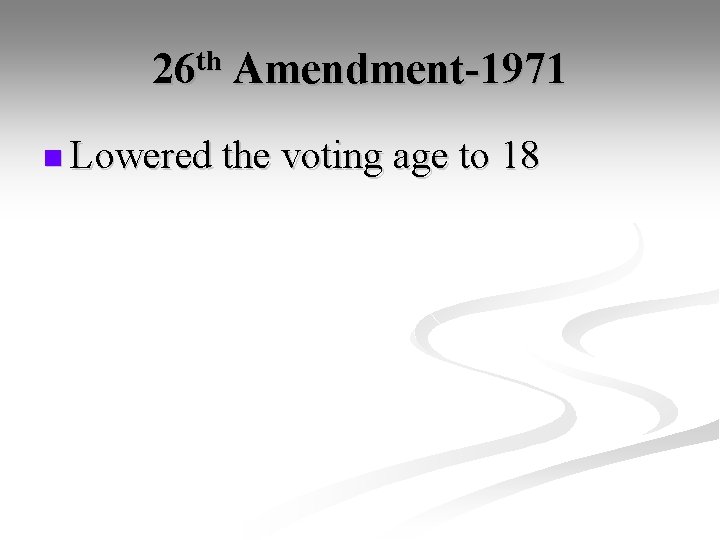 26 th Amendment-1971 n Lowered the voting age to 18 