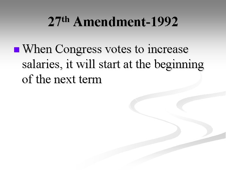 27 th Amendment-1992 n When Congress votes to increase salaries, it will start at
