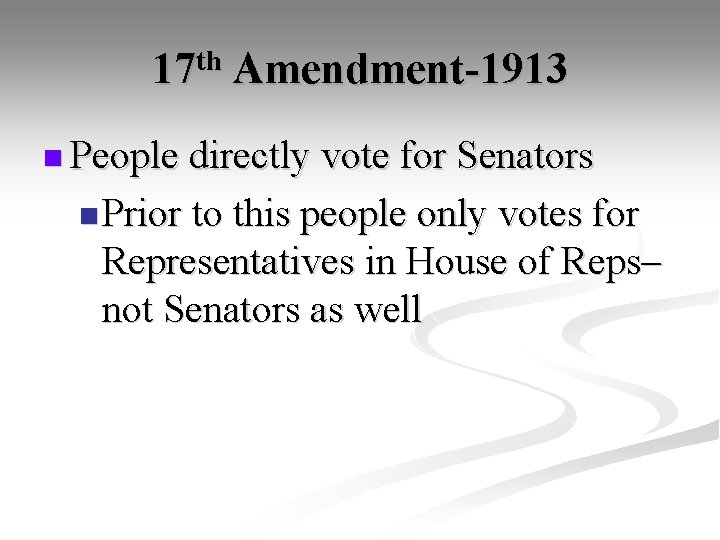 17 th Amendment-1913 n People directly vote for Senators n Prior to this people