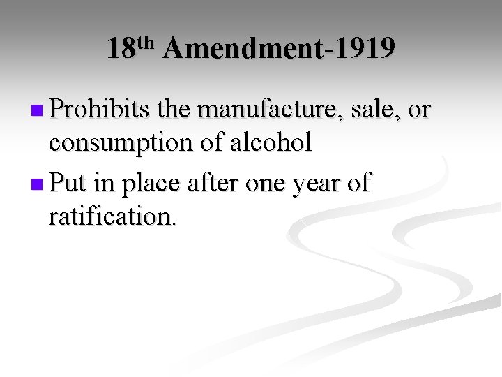 18 th Amendment-1919 n Prohibits the manufacture, sale, or consumption of alcohol n Put