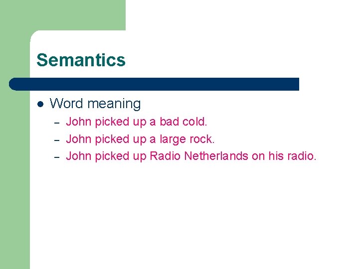 Semantics l Word meaning – – – John picked up a bad cold. John