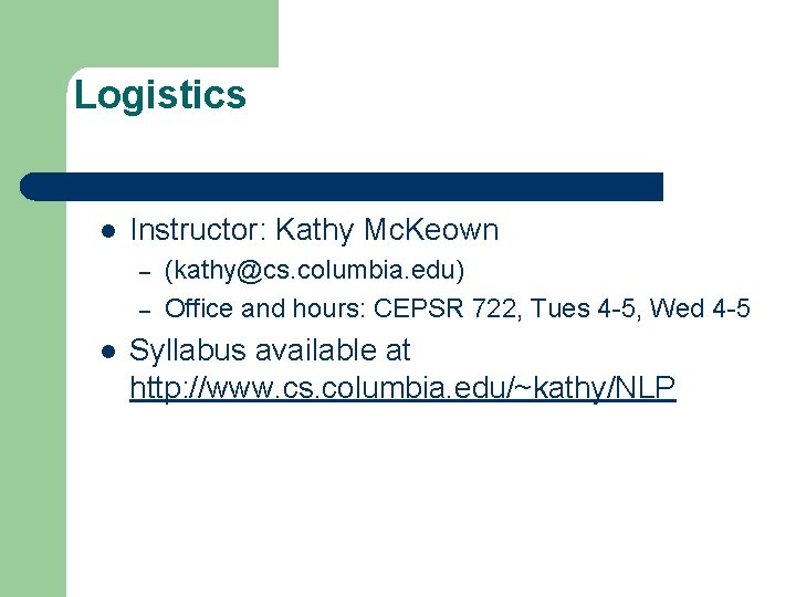 Logistics l Instructor: Kathy Mc. Keown – – l (kathy@cs. columbia. edu) Office and