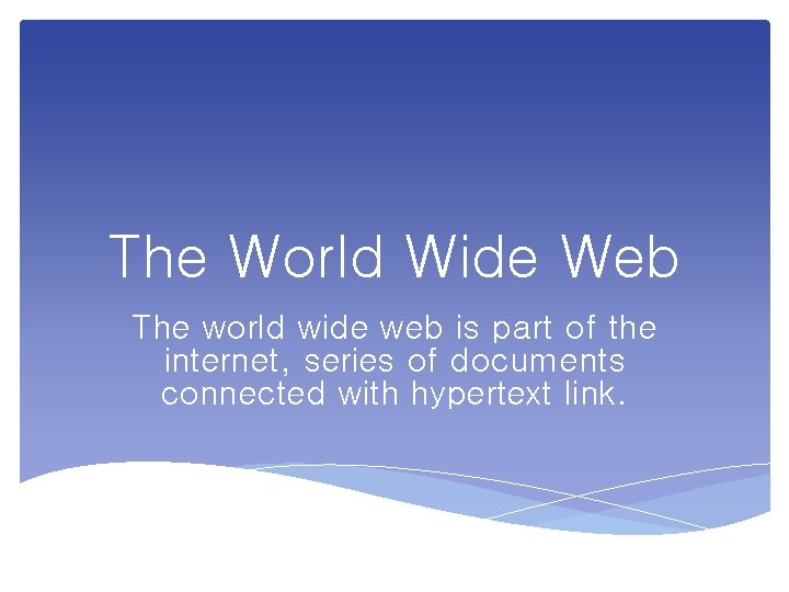 The World Wide Web The world wide web is part of the internet, series
