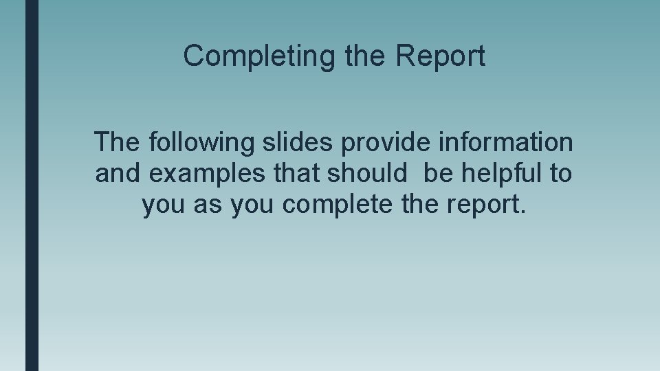 Completing the Report The following slides provide information and examples that should be helpful