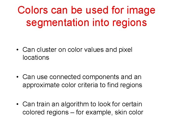 Colors can be used for image segmentation into regions • Can cluster on color