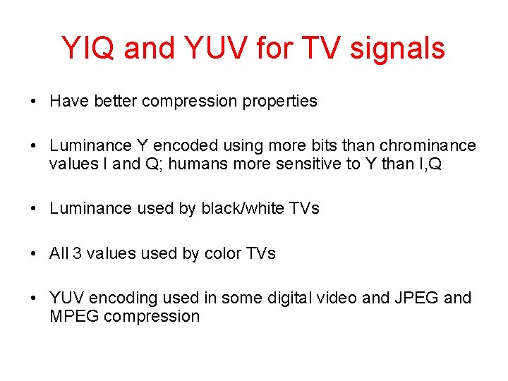 YIQ and YUV for TV signals • Have better compression properties • Luminance Y