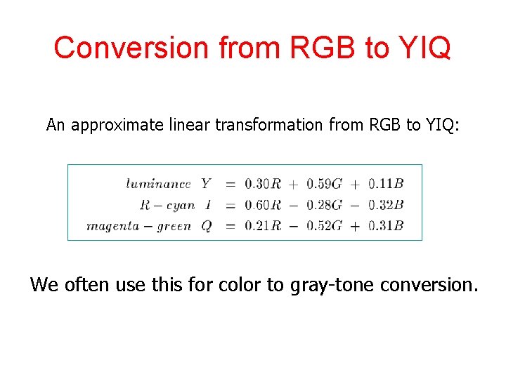 Conversion from RGB to YIQ An approximate linear transformation from RGB to YIQ: We