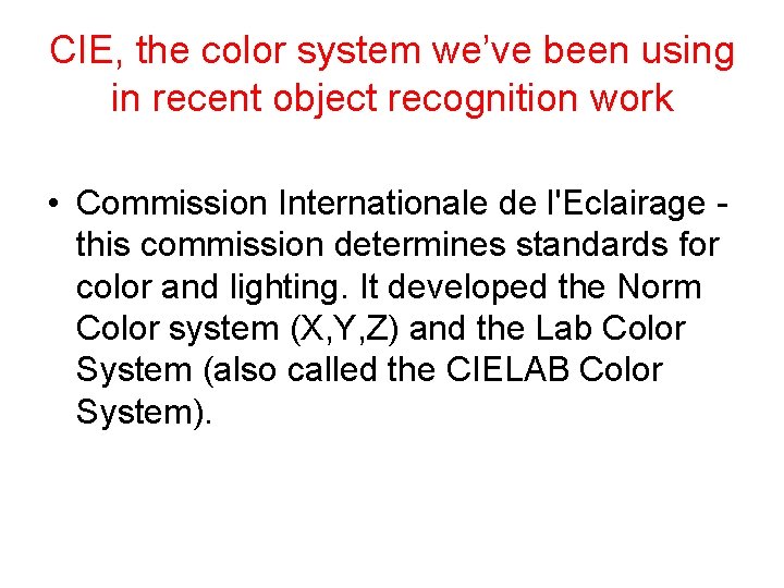 CIE, the color system we’ve been using in recent object recognition work • Commission