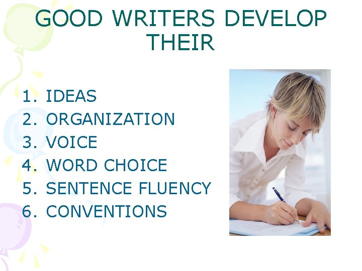 GOOD WRITERS DEVELOP THEIR 1. 2. 3. 4. 5. 6. IDEAS ORGANIZATION VOICE WORD