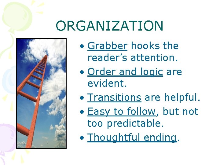 ORGANIZATION • Grabber hooks the reader’s attention. • Order and logic are evident. •