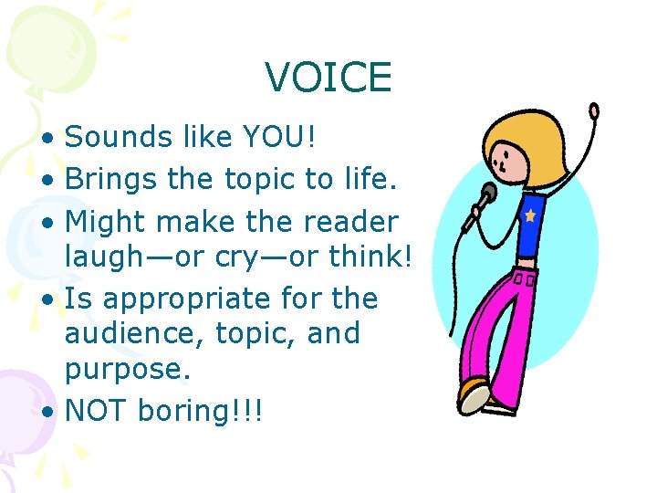 VOICE • Sounds like YOU! • Brings the topic to life. • Might make